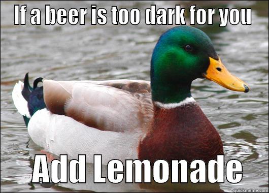 IF A BEER IS TOO DARK FOR YOU       ADD LEMONADE    Actual Advice Mallard