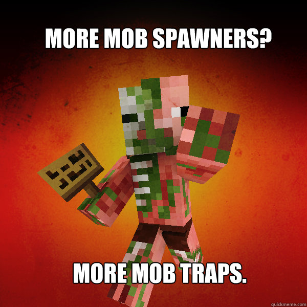 More mob spawners? More mob traps.  Zombie Pigman Zisteau