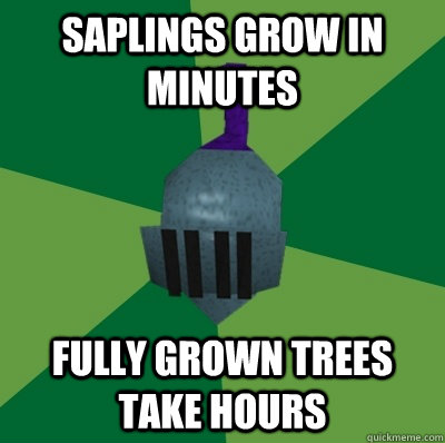 Saplings grow in minutes Fully grown trees take hours - Saplings grow in minutes Fully grown trees take hours  Runescape Logic