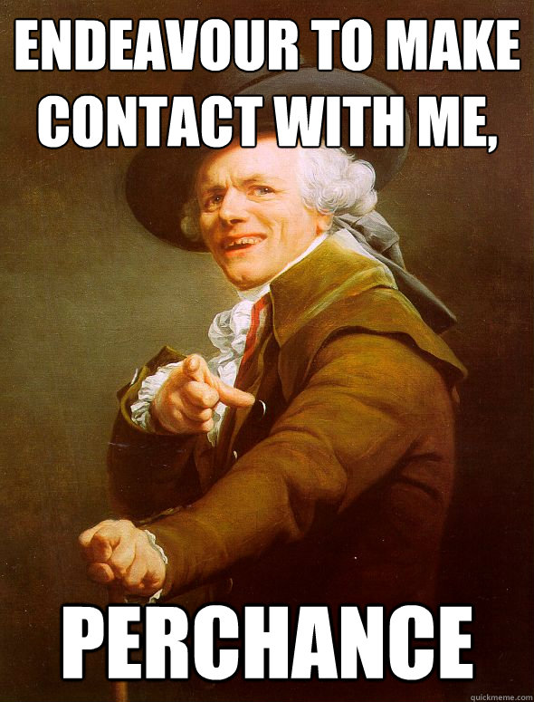 Endeavour to make contact with me, perchance - Endeavour to make contact with me, perchance  Joseph Ducreux