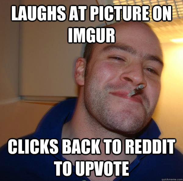 Laughs at picture on imgur Clicks back to reddit to upvote - Laughs at picture on imgur Clicks back to reddit to upvote  Misc