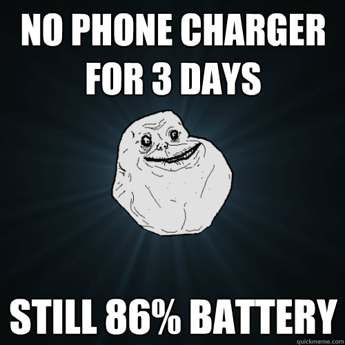 no phone charger for 3 days still 86% battery  Forever Alone