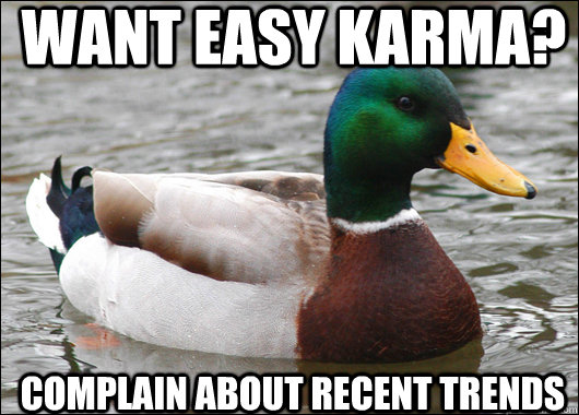 want easy karma? Complain about recent trends   Actual Advice Mallard