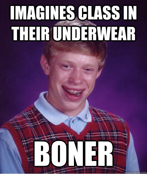 Imagines class in their underwear  Boner  Bad Luck Brian