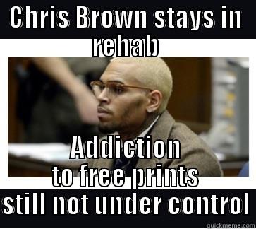 CHRIS BROWN STAYS IN REHAB ADDICTION TO FREE PRINTS STILL NOT UNDER CONTROL Misc