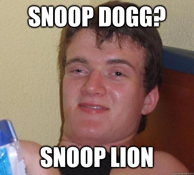 Snoop dogg? Snoop lion  10 Guy