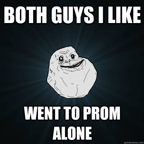 both guys i like went to prom alone - both guys i like went to prom alone  Forever Alone