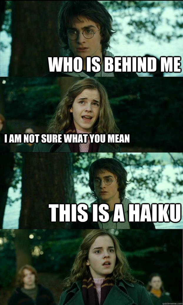 Who is behind me I am not sure what you mean This is a haiku  - Who is behind me I am not sure what you mean This is a haiku   Horny Harry