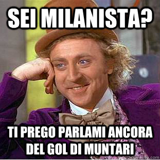 Sei milanista? ti prego parlami ancora del gol di muntari  Condescending Wonka