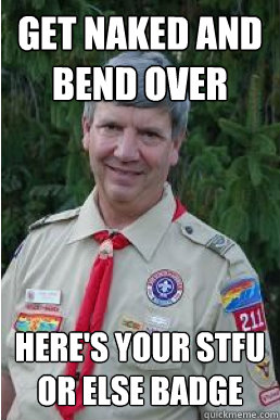 Get naked and bend over Here's your STFU or else badge  Harmless Scout Leader