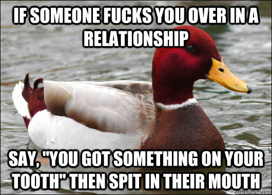 if someone fucks you over in a relationship Say, 