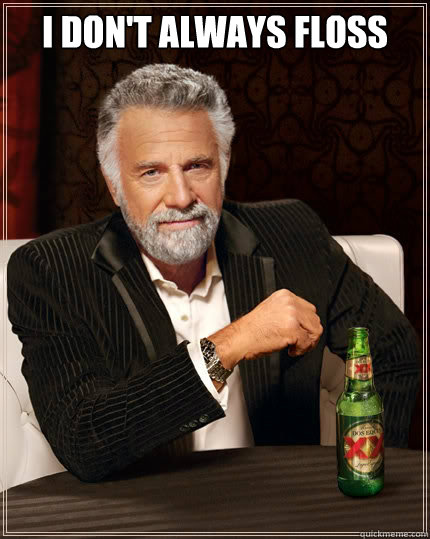 I don't always floss  - I don't always floss   The Most Interesting Man In The World