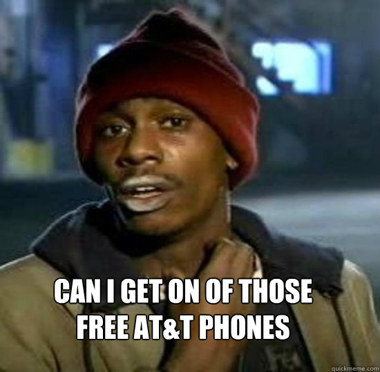 Can I get on of those
free AT&T phones - Can I get on of those
free AT&T phones  Phone plans like crack.
