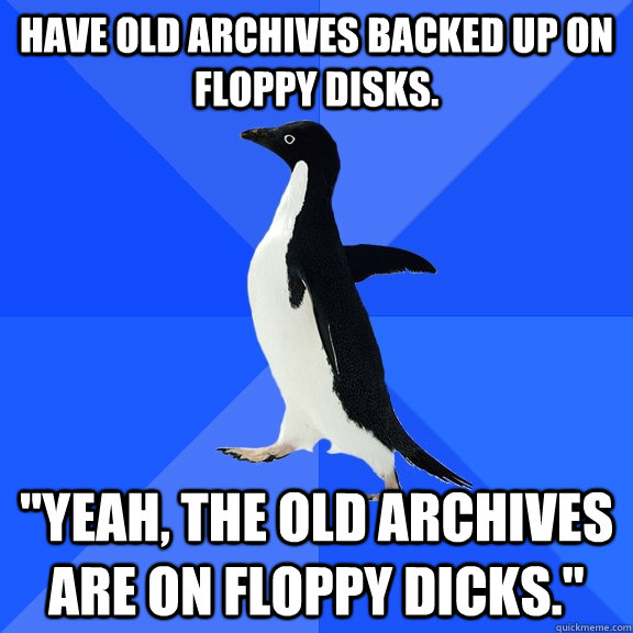 Have old archives backed up on floppy disks. 