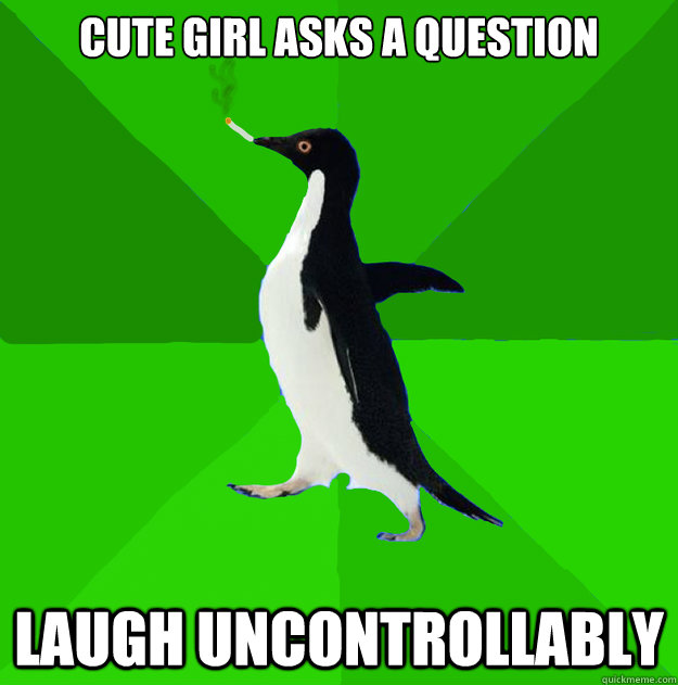 Cute girl asks a question Laugh uncontrollably  Stoner Penguin