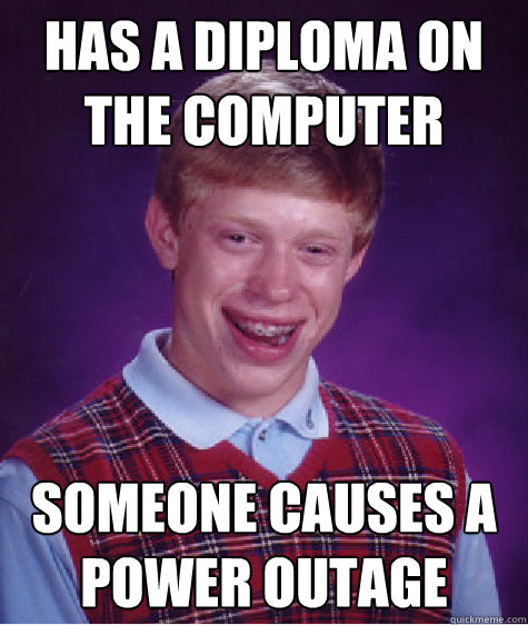 Has a diploma on the computer Someone causes a power outage  Bad Luck Brian