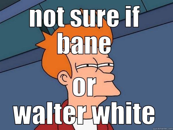 NOT SURE IF BANE OR WALTER WHITE Futurama Fry