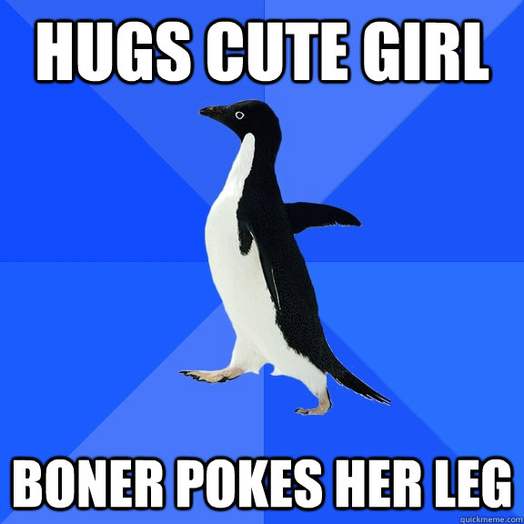 Hugs Cute girl Boner pokes her leg  Socially Awkward Penguin