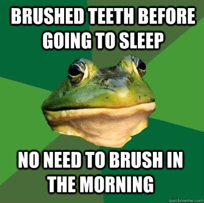 Brushed teeth before going to sleep No need to brush in the morning - Brushed teeth before going to sleep No need to brush in the morning  Foul Bachelor Frog