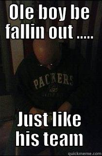 OLE BOY BE FALLIN OUT ..... JUST LIKE HIS TEAM Misc