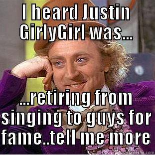 I HEARD JUSTIN GIRLYGIRL WAS... ...RETIRING FROM SINGING TO GUYS FOR FAME..TELL ME MORE Condescending Wonka