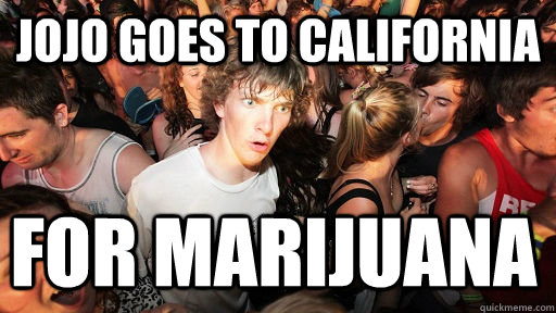 Jojo goes to California  for marijuana   - Jojo goes to California  for marijuana    Sudden Clarity Clarence