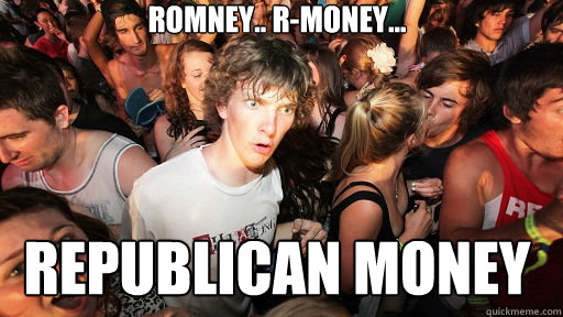 Romney.. r-money... REPUBLICAN MONEY  Sudden Clarity Clarence