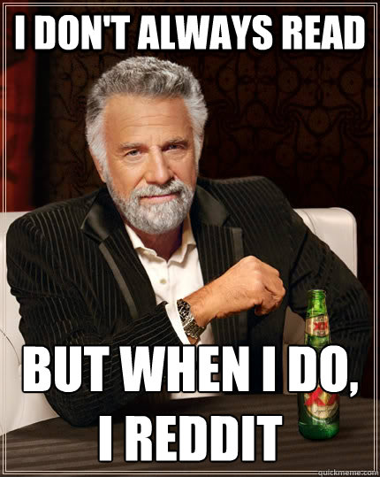 I don't always read  but when I do,  I reddit  The Most Interesting Man In The World