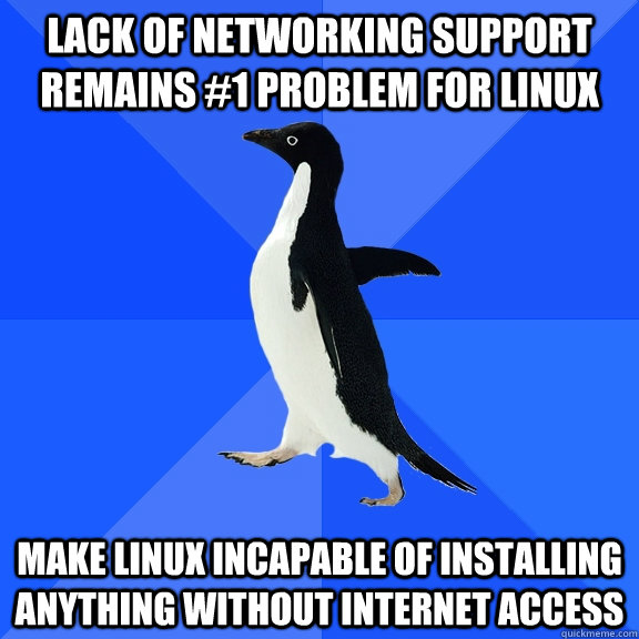 Lack of networking support remains #1 problem for linux Make linux incapable of installing anything without internet access  Socially Awkward Penguin