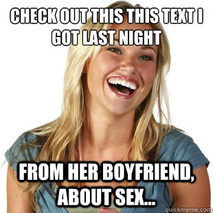 check out this this text i got last night from her boyfriend, about sex...  Friendzone Fiona
