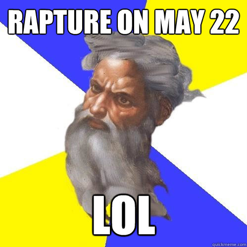 Rapture on May 22 Lol  Advice God