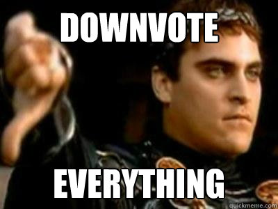 DOWNVOTE EVERYTHING  Downvoting Roman