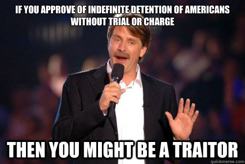 If you approve of indefinite detention of americans without trial or charge Then you might be a traitor - If you approve of indefinite detention of americans without trial or charge Then you might be a traitor  Addicted Jeff Foxworthy