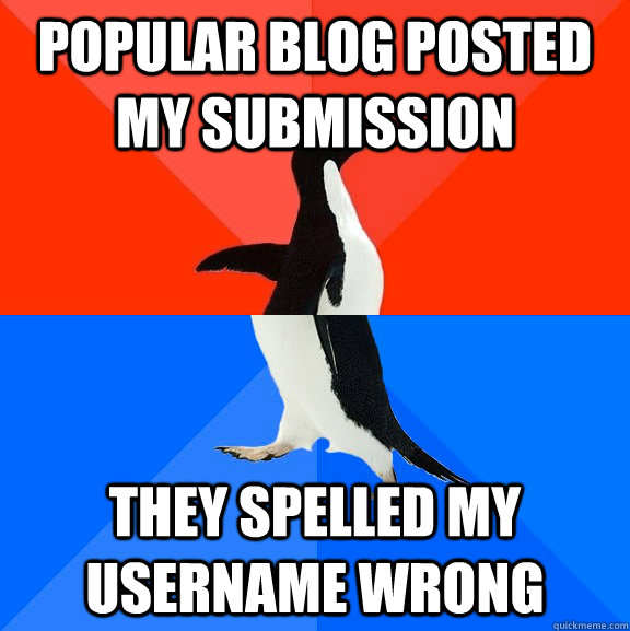 Popular blog posted my submission They spelled my username wrong  Awesome Awkward Penguin