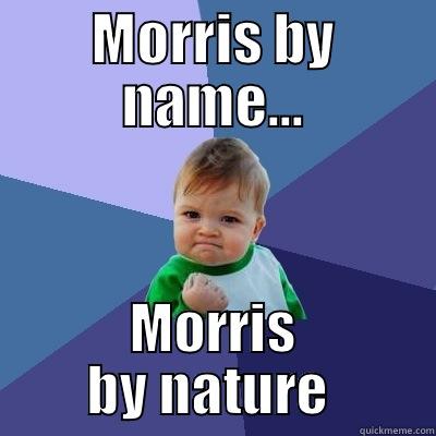 MORRIS BY NAME... MORRIS BY NATURE  Success Kid