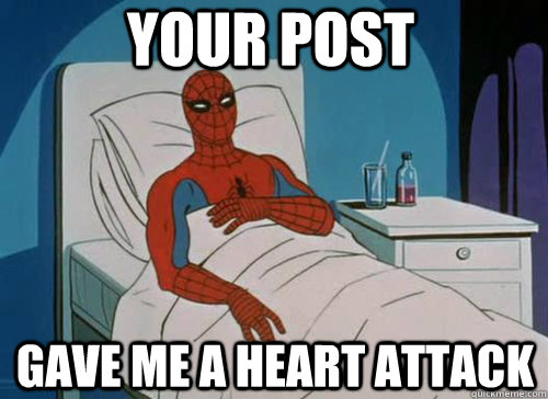 Your post Gave me a heart attack  Sick Spiderman