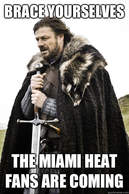 BRACE YOURSELVES  THE MIAMI HEAT FANS ARE COMING  Brace yourselves -Fanfiction