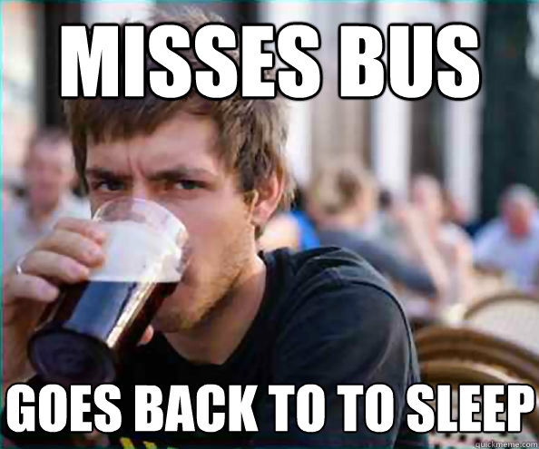 Misses bus Goes back to to sleep  Virgin College Senior