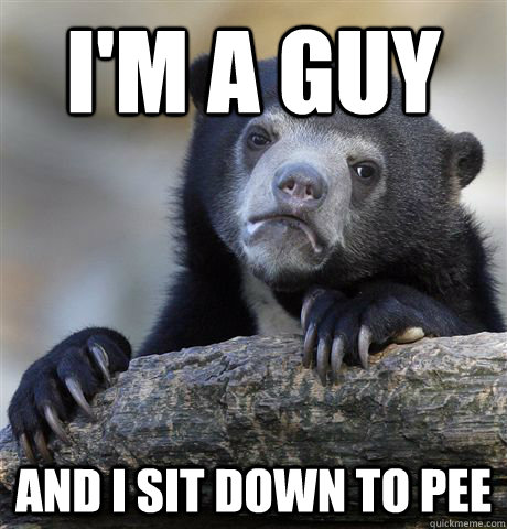 I'm a guy and i sit down to pee  Confession Bear