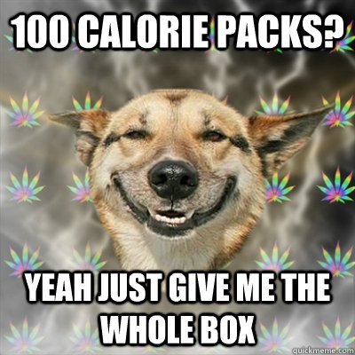 100 Calorie packs? yeah just give me the whole box  Stoner Dog