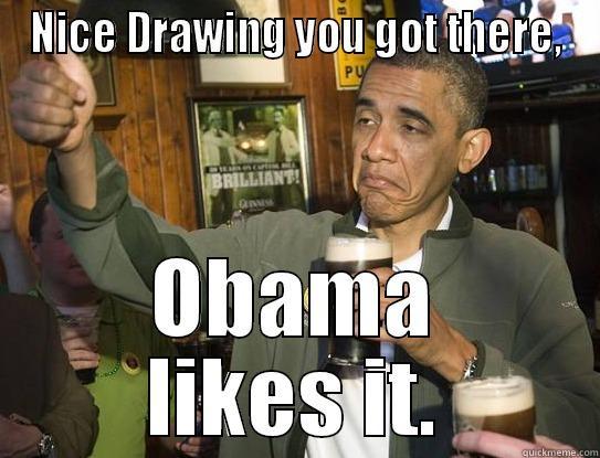 NICE DRAWING YOU GOT THERE, OBAMA LIKES IT. Misc