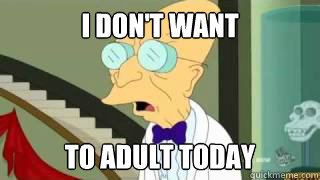 I don't want to adult today - I don't want to adult today  Despondent Farnsworth