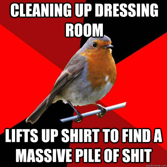 Cleaning up dressing room LIFTS UP SHIRT TO FIND A MASSIVE PILE OF SHIT  retail robin