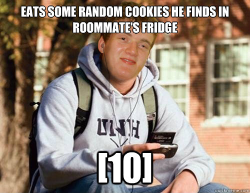 EATS SOME random COOKIES HE FINDS IN ROOMMATE'S FRIDGE [10] - EATS SOME random COOKIES HE FINDS IN ROOMMATE'S FRIDGE [10]  Freshman 10 guy