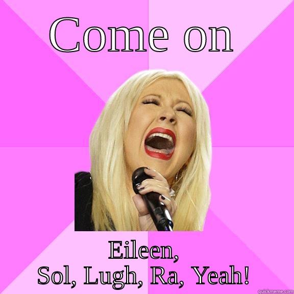COME ON EILEEN, SOL, LUGH, RA, YEAH! Wrong Lyrics Christina