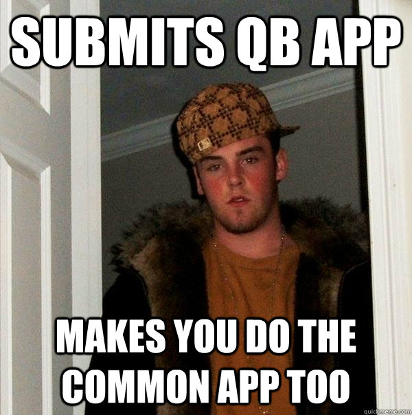 Submits QB App makes you do the common app too  Scumbag Steve
