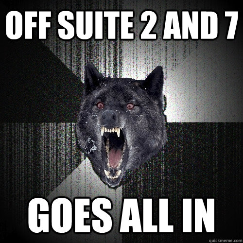 Off suite 2 and 7 Goes all in  Insanity Wolf