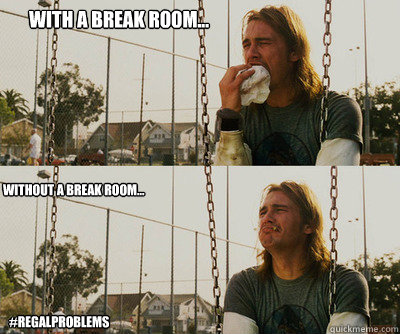 With a Break Room... Without a break Room... #Regalproblems  First World Stoner Problems
