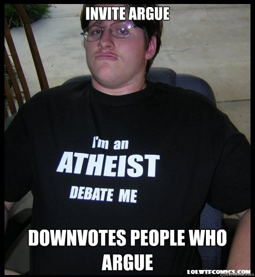 invite argue Downvotes people who argue - invite argue Downvotes people who argue  Scumbag Atheist