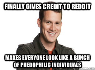 Finally gives credit to Reddit Makes everyone look like a bunch of phedophilic individuals  Scumbag Daniel Tosh